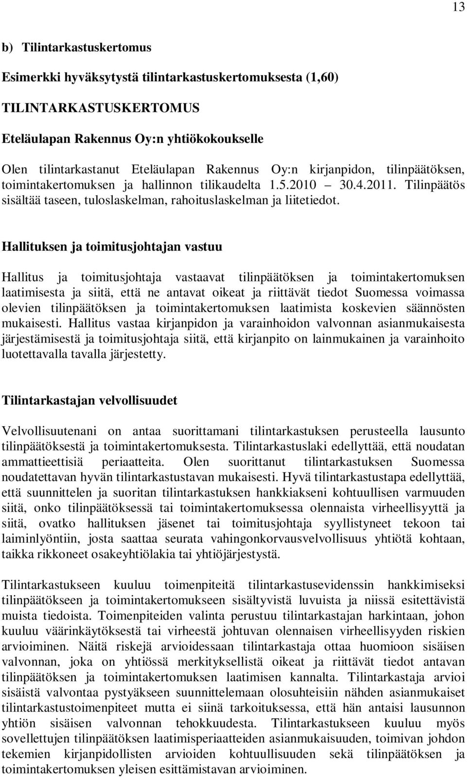 Hallituksen ja toimitusjohtajan vastuu Hallitus ja toimitusjohtaja vastaavat tilinpäätöksen ja toimintakertomuksen laatimisesta ja siitä, että ne antavat oikeat ja riittävät tiedot Suomessa voimassa