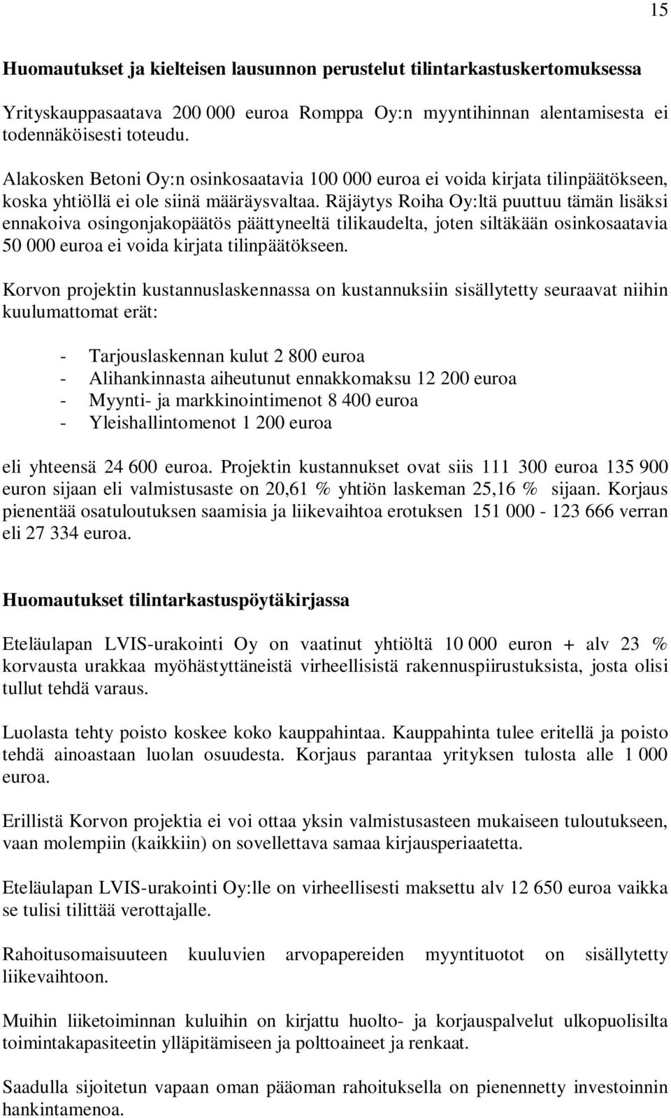 Räjäytys Roiha Oy:ltä puuttuu tämän lisäksi ennakoiva osingonjakopäätös päättyneeltä tilikaudelta, joten siltäkään osinkosaatavia 50 000 euroa ei voida kirjata tilinpäätökseen.