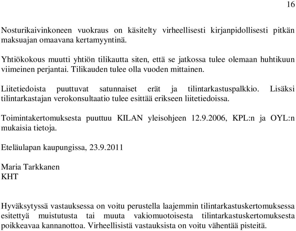 Liitetiedoista puuttuvat satunnaiset erät ja tilintarkastuspalkkio. Lisäksi tilintarkastajan verokonsultaatio tulee esittää erikseen liitetiedoissa. Toimintakertomuksesta puuttuu KILAN yleisohjeen 12.