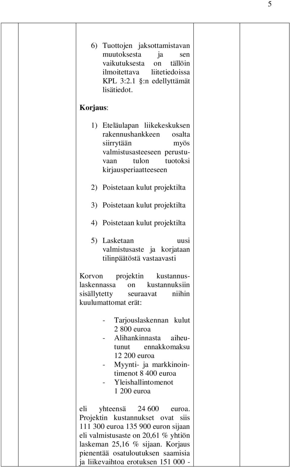 projektilta 4) Poistetaan kulut projektilta 5) Lasketaan uusi valmistusaste ja korjataan tilinpäätöstä vastaavasti Korvon projektin kustannuslaskennassa on kustannuksiin sisällytetty seuraavat niihin