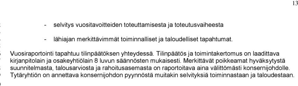 Tilinpäätös ja toimintakertomus on laadittava kirjanpitolain ja osakeyhtiölain 8 luvun säännösten mukaisesti.