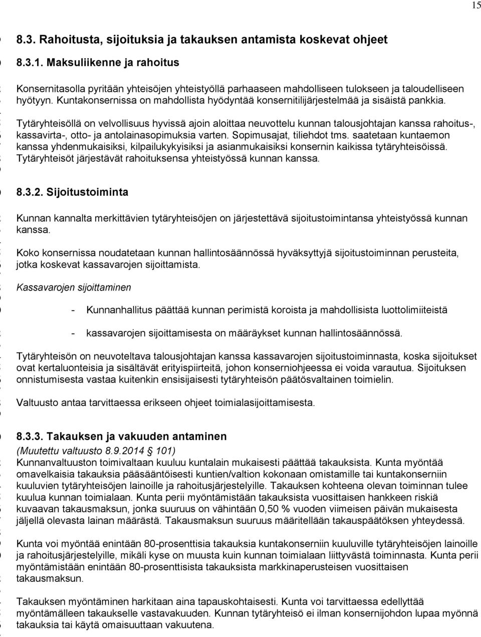 Tytäryhteisöllä on velvollisuus hyvissä ajoin aloittaa neuvottelu kunnan talousjohtajan kanssa rahoitus-, kassavirta-, otto- ja antolainasopimuksia varten. Sopimusajat, tiliehdot tms.