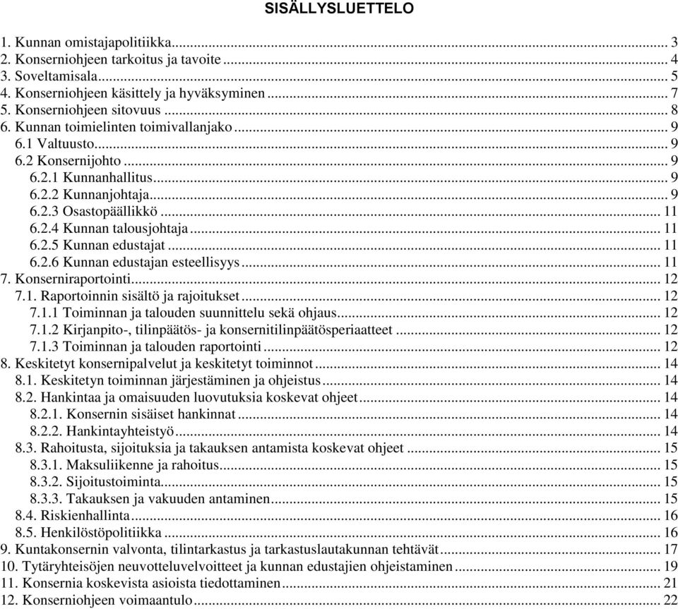 .. 11 6.2.6 Kunnan edustajan esteellisyys... 11 7. Konserniraportointi... 12 7.1. Raportoinnin sisältö ja rajoitukset... 12 7.1.1 Toiminnan ja talouden suunnittelu sekä ohjaus... 12 7.1.2 Kirjanpito-, tilinpäätös- ja konsernitilinpäätösperiaatteet.