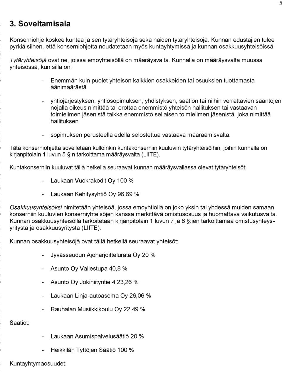 Kunnalla on määräysvalta muussa yhteisössä, kun sillä on: - Enemmän kuin puolet yhteisön kaikkien osakkeiden tai osuuksien tuottamasta äänimäärästä - yhtiöjärjestyksen, yhtiösopimuksen, yhdistyksen,