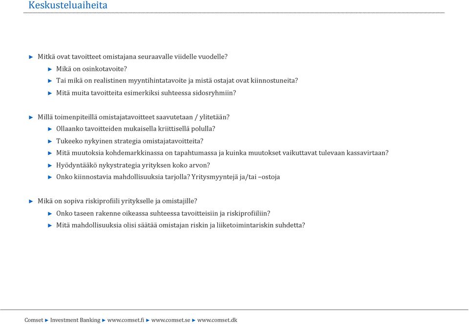 Tukeeko nykyinen strategia omistajatavoitteita? Mitä muutoksia kohdemarkkinassa on tapahtumassa ja kuinka muutokset vaikuttavat tulevaan kassavirtaan? Hyödyntääkö nykystrategia yrityksen koko arvon?