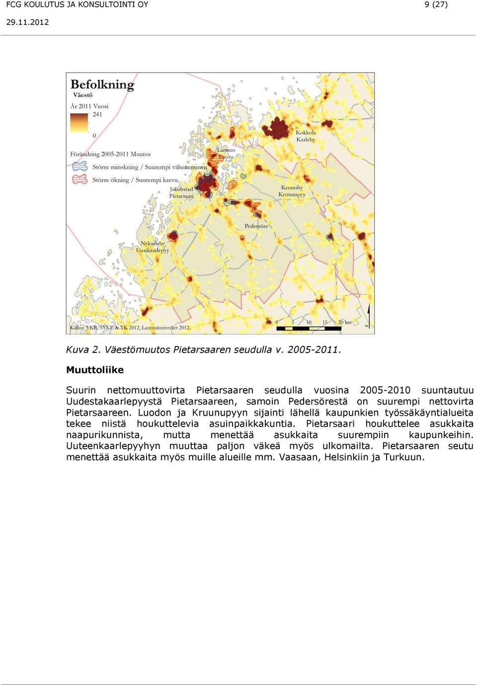 nettovirta Pietarsaareen. Luodon ja Kruunupyyn sijainti lähellä kaupunkien työssäkäyntialueita tekee niistä houkuttelevia asuinpaikkakuntia.