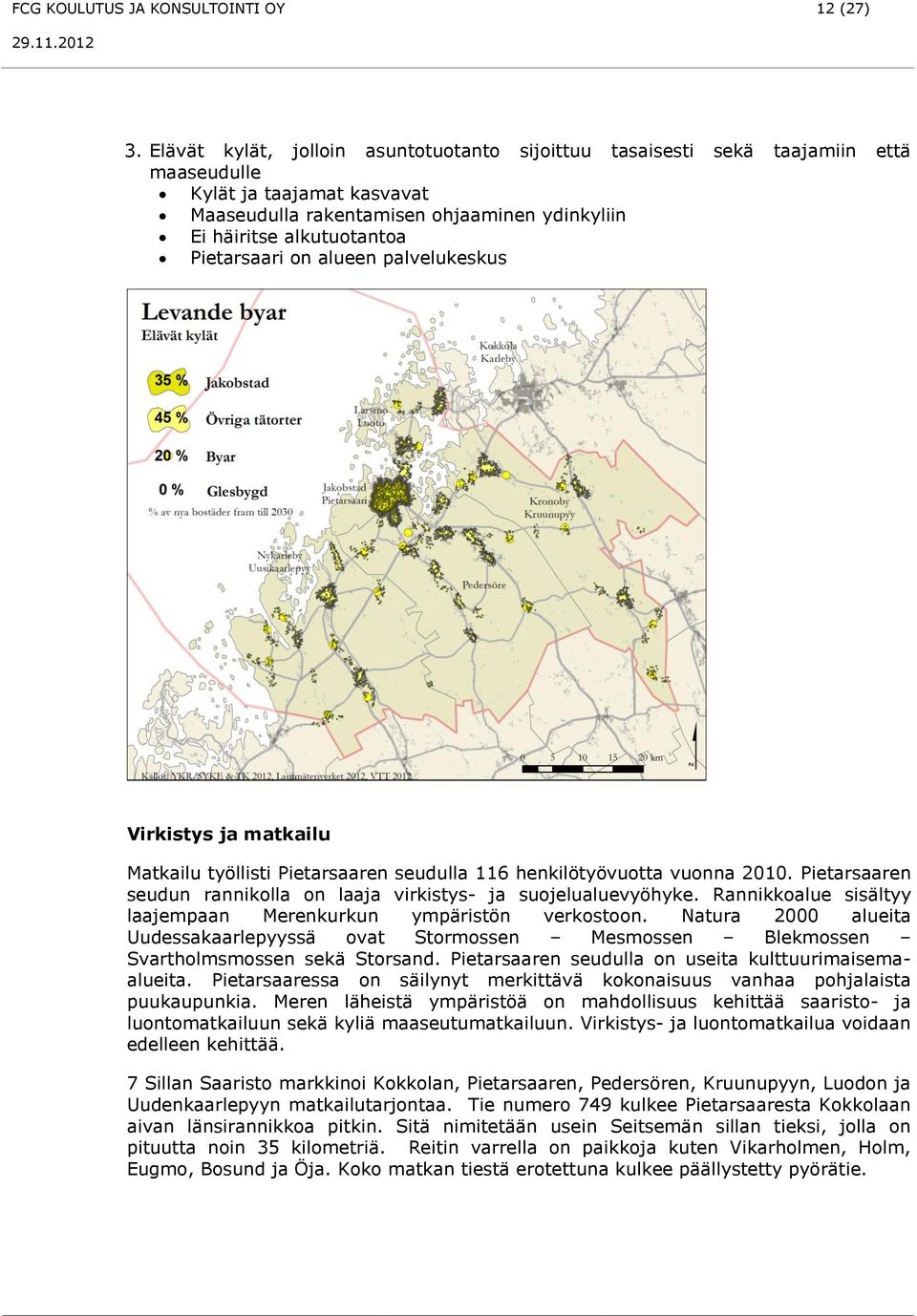 Pietarsaari on alueen palvelukeskus Virkistys ja matkailu Matkailu työllisti Pietarsaaren seudulla 116 henkilötyövuotta vuonna 2010.