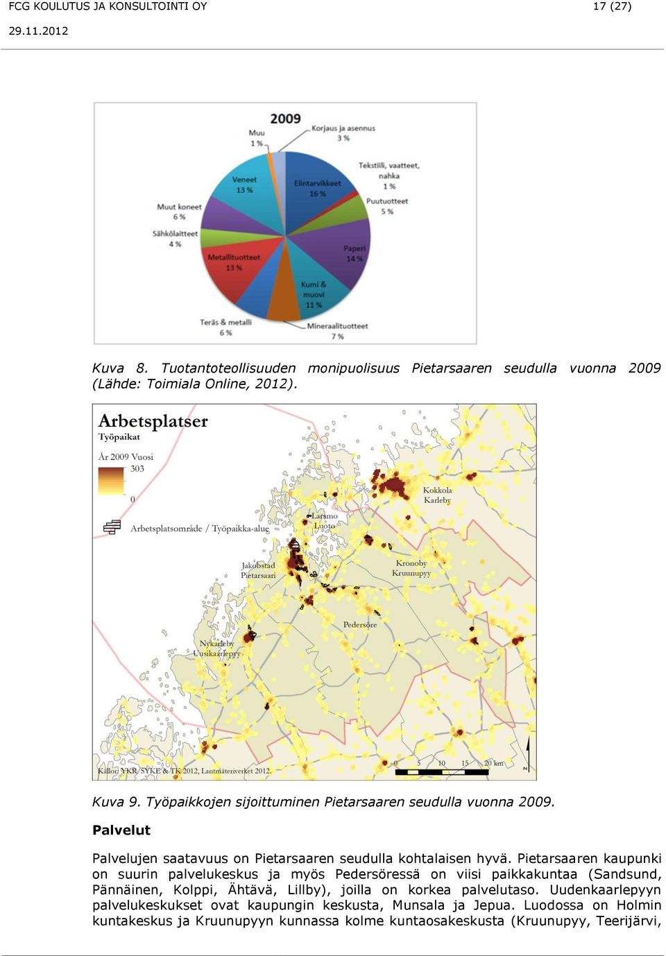 Pietarsaaren kaupunki on suurin palvelukeskus ja myös Pedersöressä on viisi paikkakuntaa (Sandsund, Pännäinen, Kolppi, Ähtävä, Lillby), joilla on korkea