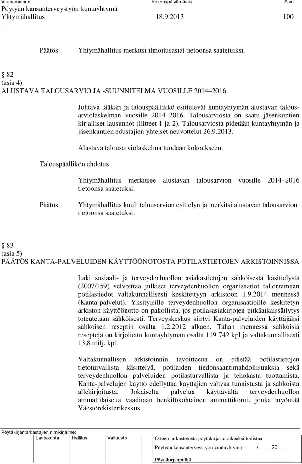 Talousarviosta on saatu jäsenkuntien kirjalliset lausunnot (liitteet 1 ja 2). Talousarviosta pidetään kuntayhtymän ja jäsenkuntien edustajien yhteiset neuvottelut 26.9.2013.