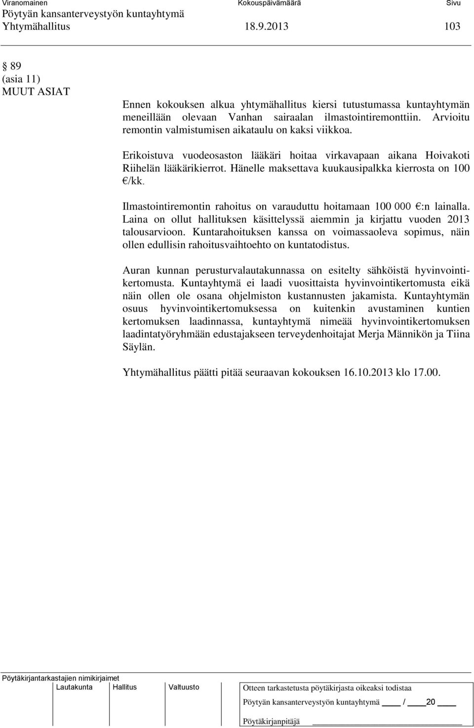 Hänelle maksettava kuukausipalkka kierrosta on 100 /kk. Ilmastointiremontin rahoitus on varauduttu hoitamaan 100 000 :n lainalla.