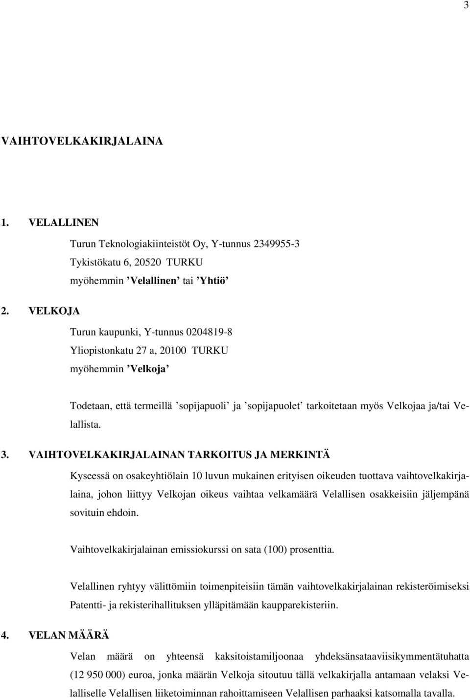 VAIHTOVELKAKIRJALAINAN TARKOITUS JA MERKINTÄ Kyseessä on osakeyhtiölain 10 luvun mukainen erityisen oikeuden tuottava vaihtovelkakirjalaina, johon liittyy Velkojan oikeus vaihtaa velkamäärä