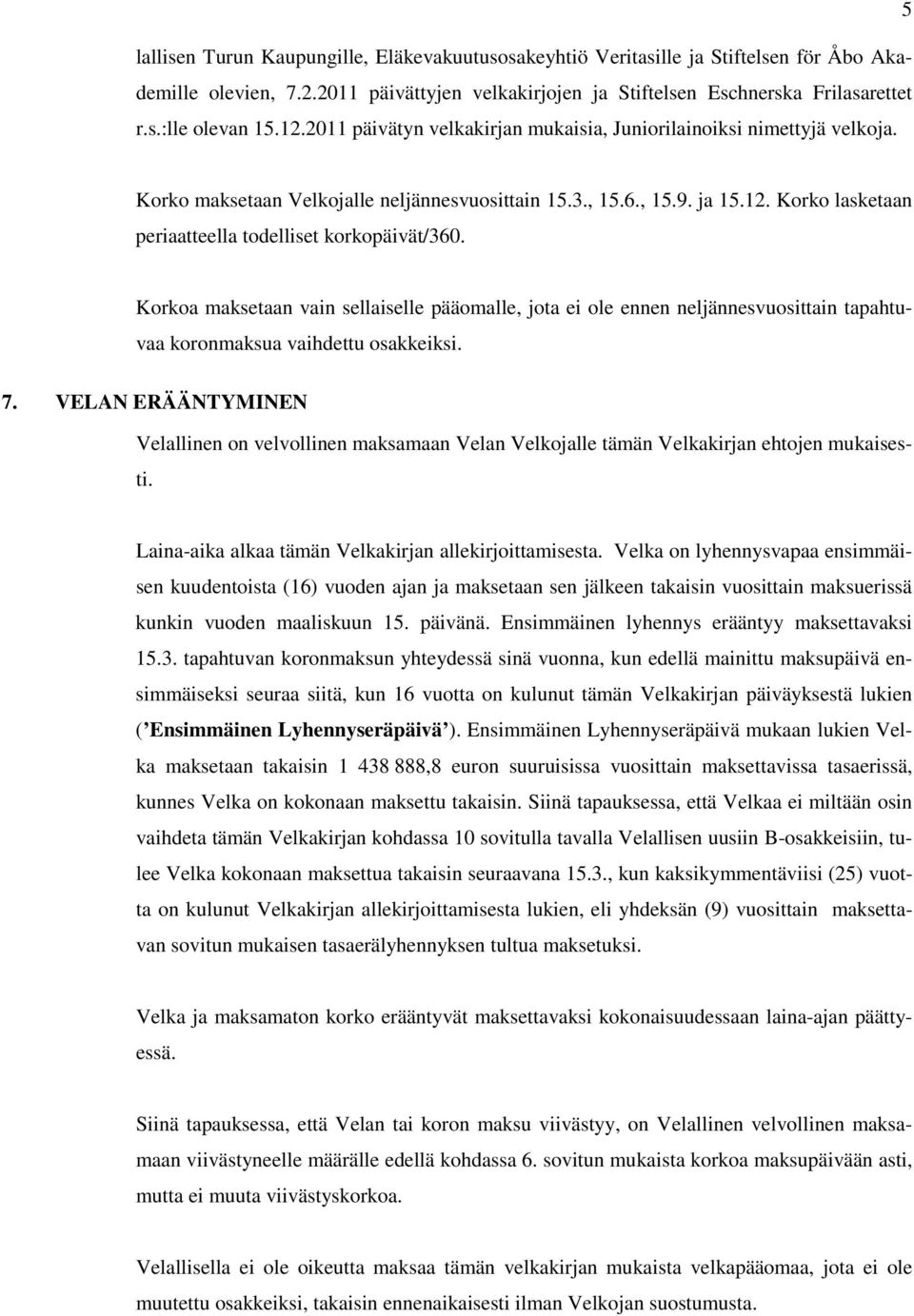 Korkoa maksetaan vain sellaiselle pääomalle, jota ei ole ennen neljännesvuosittain tapahtuvaa koronmaksua vaihdettu osakkeiksi. 7.