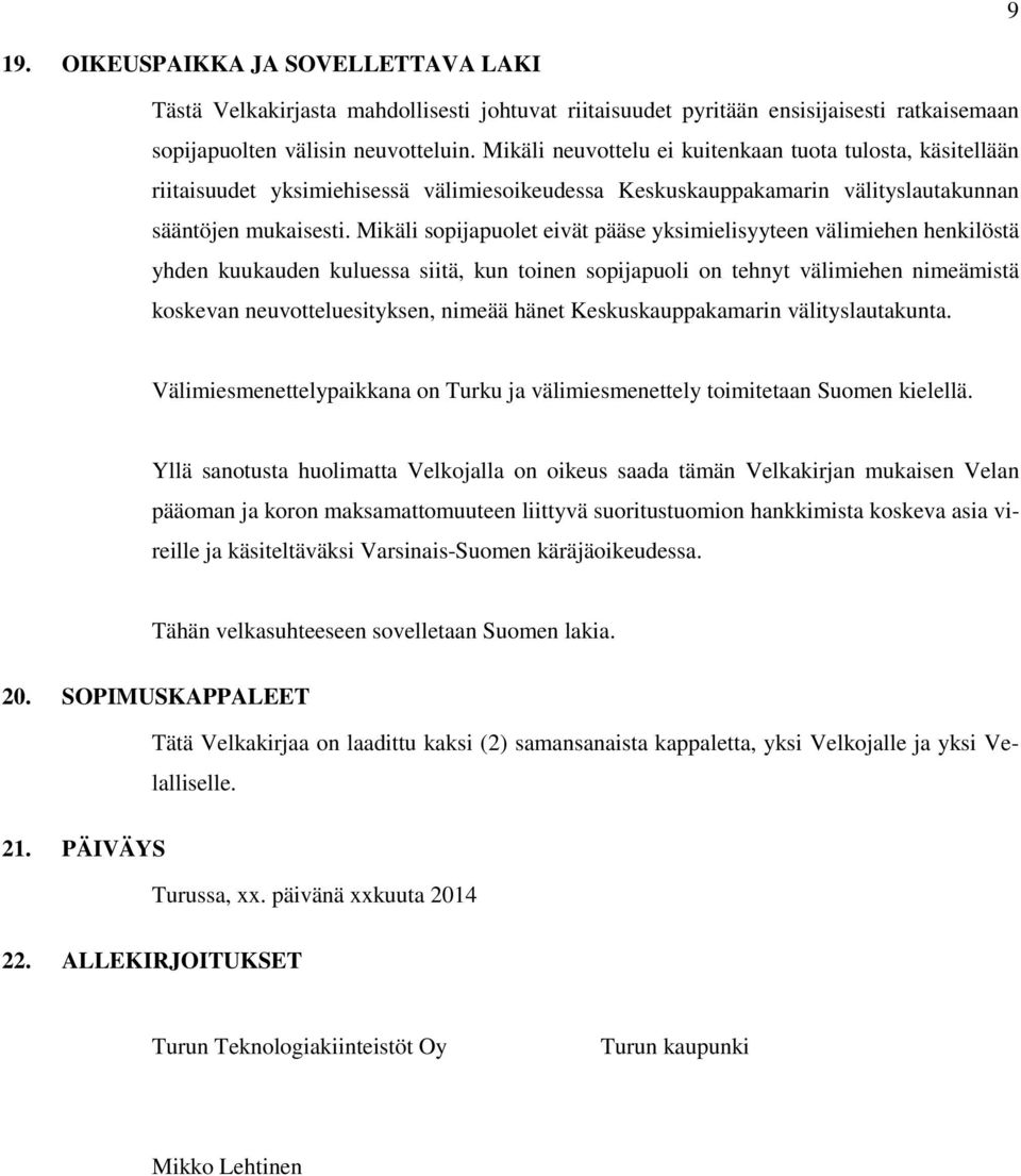 Mikäli sopijapuolet eivät pääse yksimielisyyteen välimiehen henkilöstä yhden kuukauden kuluessa siitä, kun toinen sopijapuoli on tehnyt välimiehen nimeämistä koskevan neuvotteluesityksen, nimeää