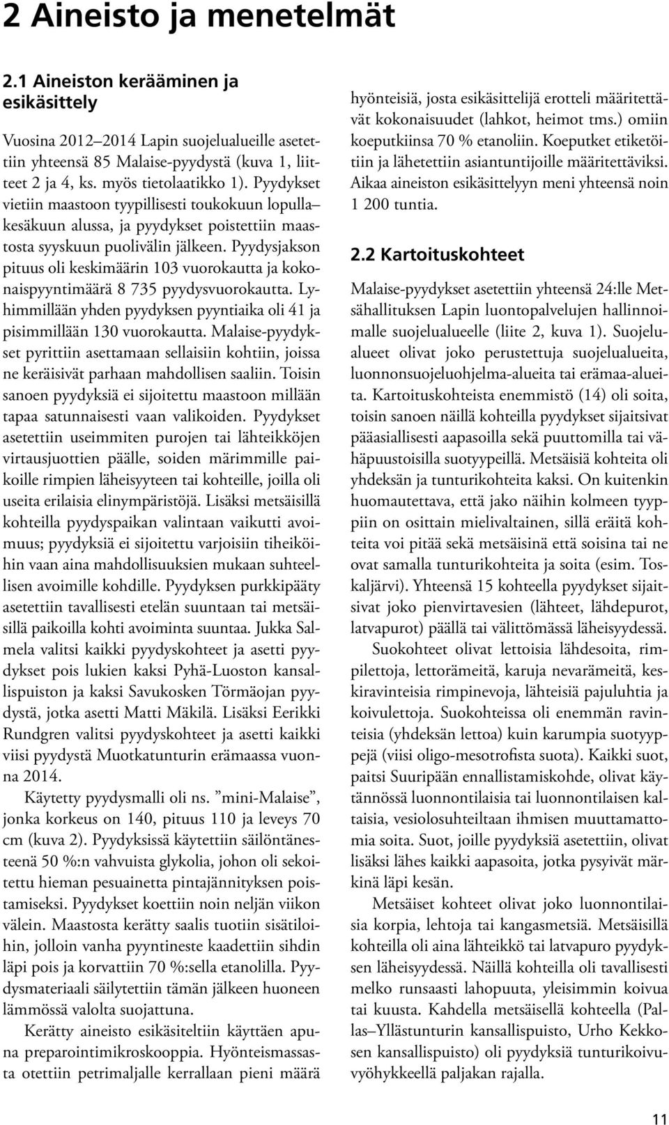 Pyydysjakson pituus oli keskimäärin 103 vuorokautta ja kokonaispyyntimäärä 8 735 pyydysvuorokautta. Lyhimmillään yhden pyydyksen pyyntiaika oli 41 ja pisimmillään 130 vuorokautta.