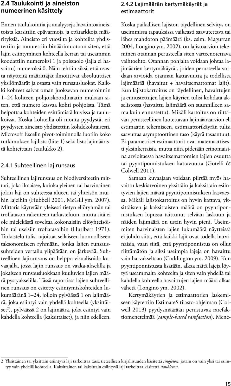 numeroksi 0. Näin tehtiin siksi, että osasta näytteitä määrittäjät ilmoittivat absoluuttiset yksilömäärät ja osasta vain runsausluokat.