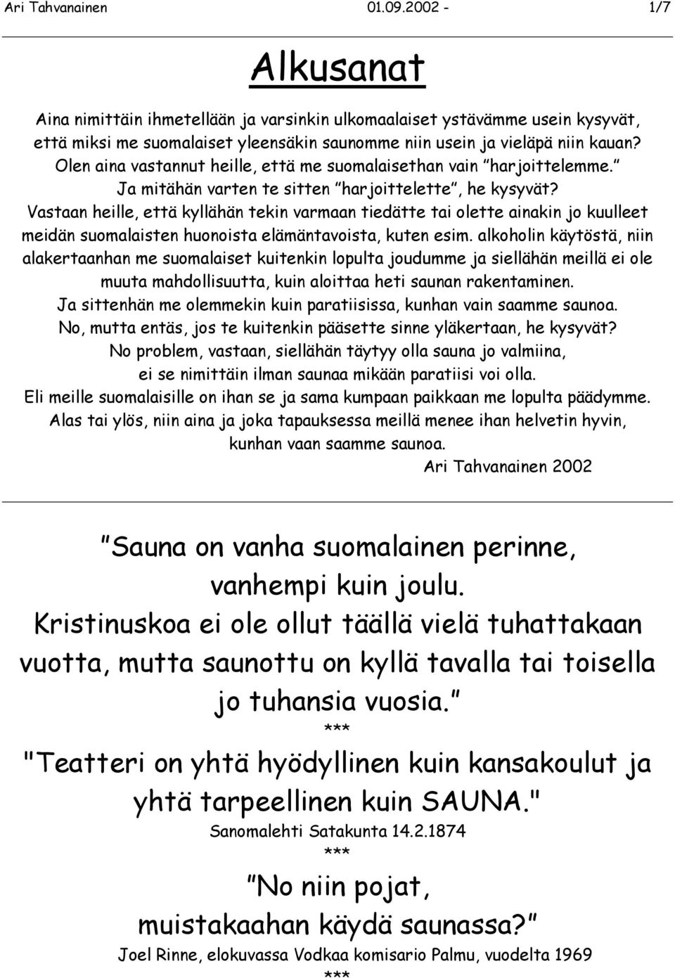 Vastaan heille, että kyllähän tekin varmaan tiedätte tai olette ainakin jo kuulleet meidän suomalaisten huonoista elämäntavoista, kuten esim.