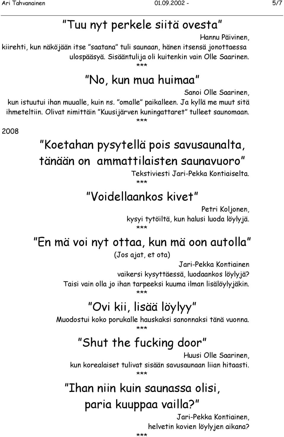 Olivat nimittäin Kuusijärven kuningattaret tulleet saunomaan. 2008 Koetahan pysytellä pois savusaunalta, tänään on ammattilaisten saunavuoro Tekstiviesti Jari-Pekka Kontiaiselta.