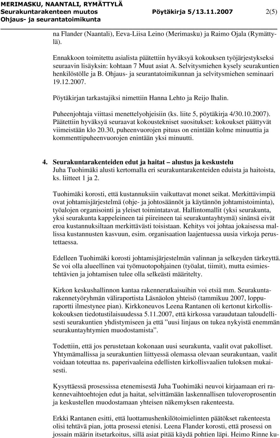 Ohjaus- ja seurantatoimikunnan ja selvitysmiehen seminaari 19.12.2007. Pöytäkirjan tarkastajiksi nimettiin Hanna Lehto ja Reijo Ihalin. Puheenjohtaja viittasi menettelyohjeisiin (ks.