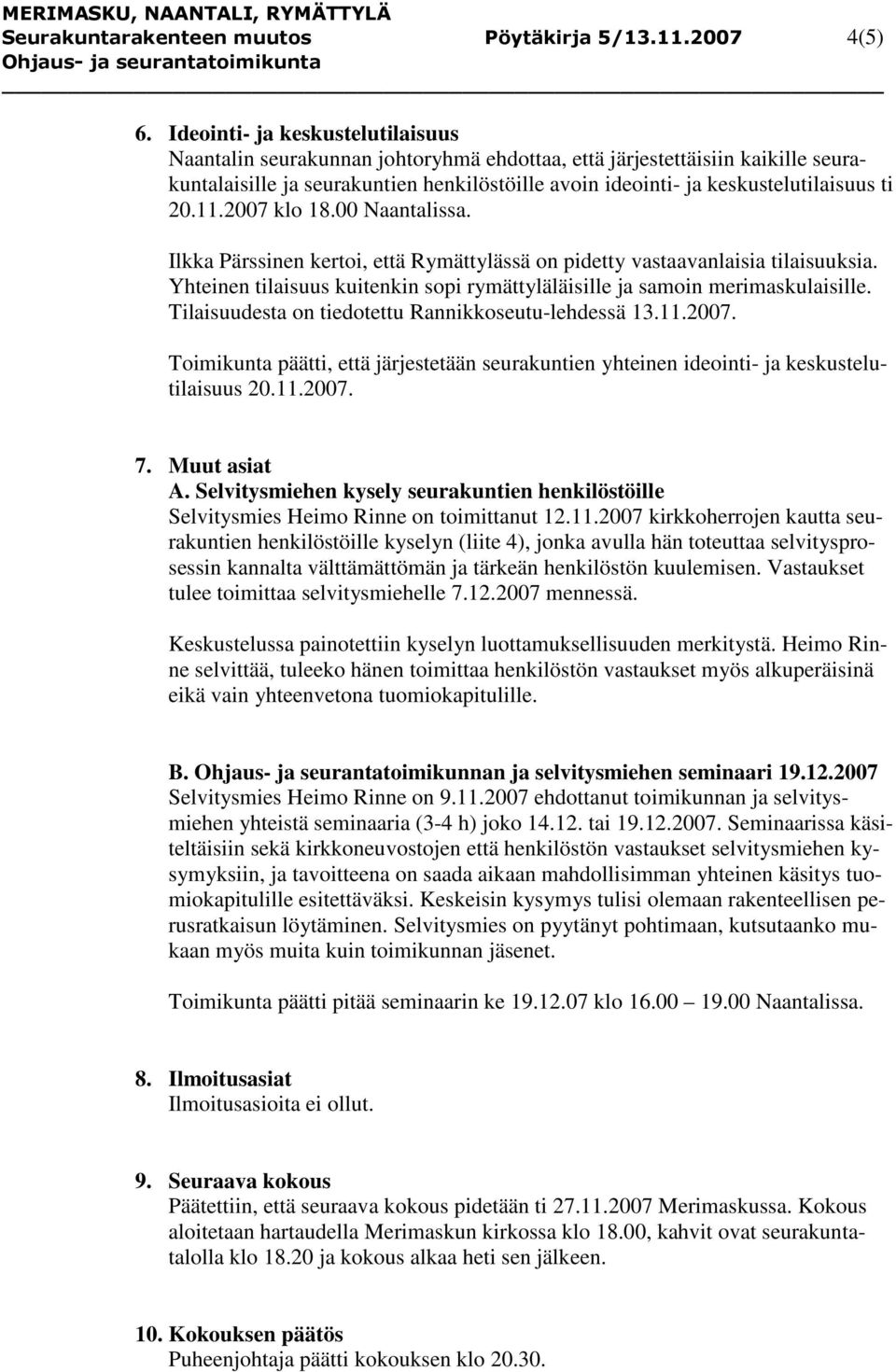 20.11.2007 klo 18.00 Naantalissa. Ilkka Pärssinen kertoi, että Rymättylässä on pidetty vastaavanlaisia tilaisuuksia. Yhteinen tilaisuus kuitenkin sopi rymättyläläisille ja samoin merimaskulaisille.