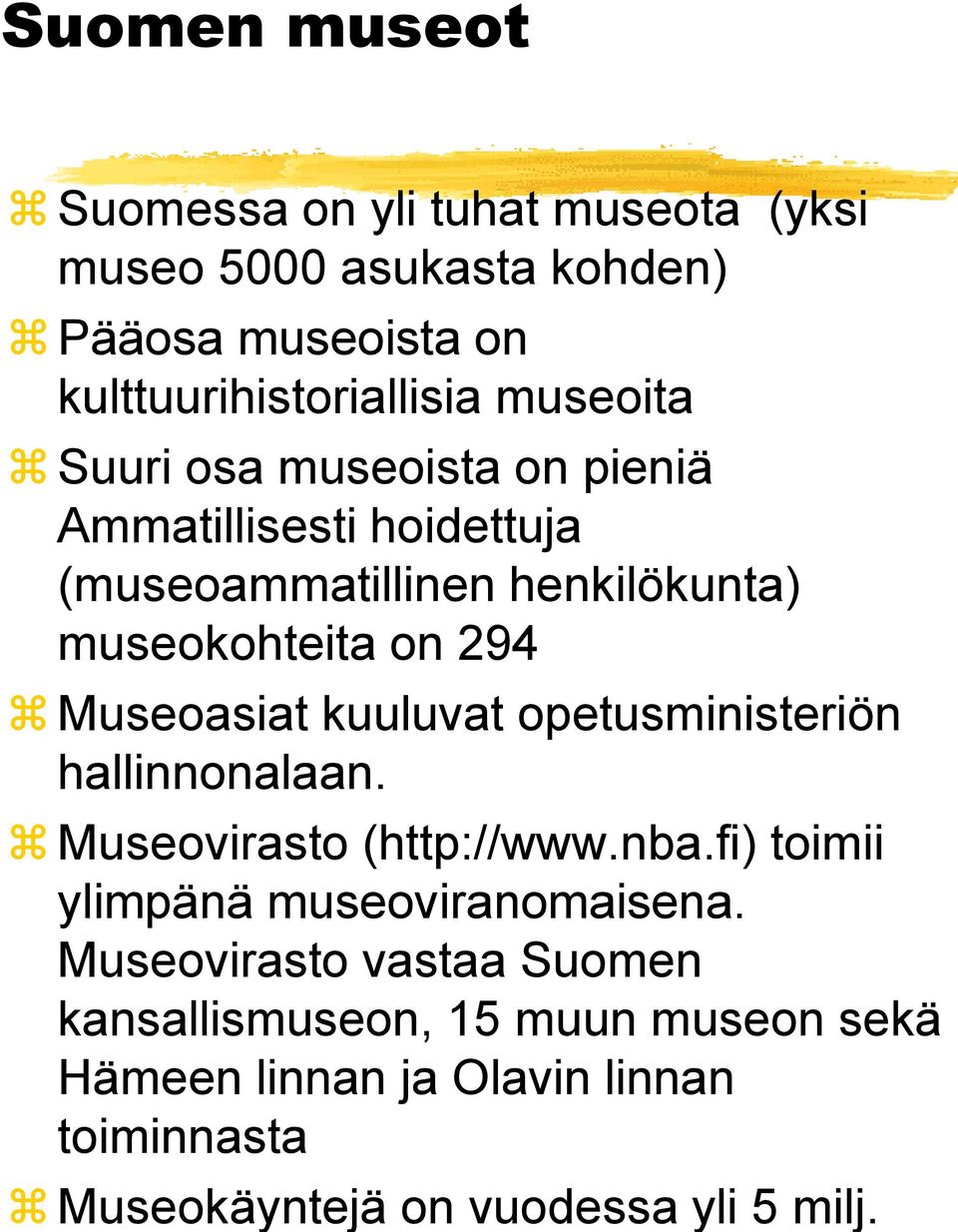 Museoasiat kuuluvat opetusministeriön hallinnonalaan. Museovirasto (http://www.nba.fi) toimii ylimpänä museoviranomaisena.