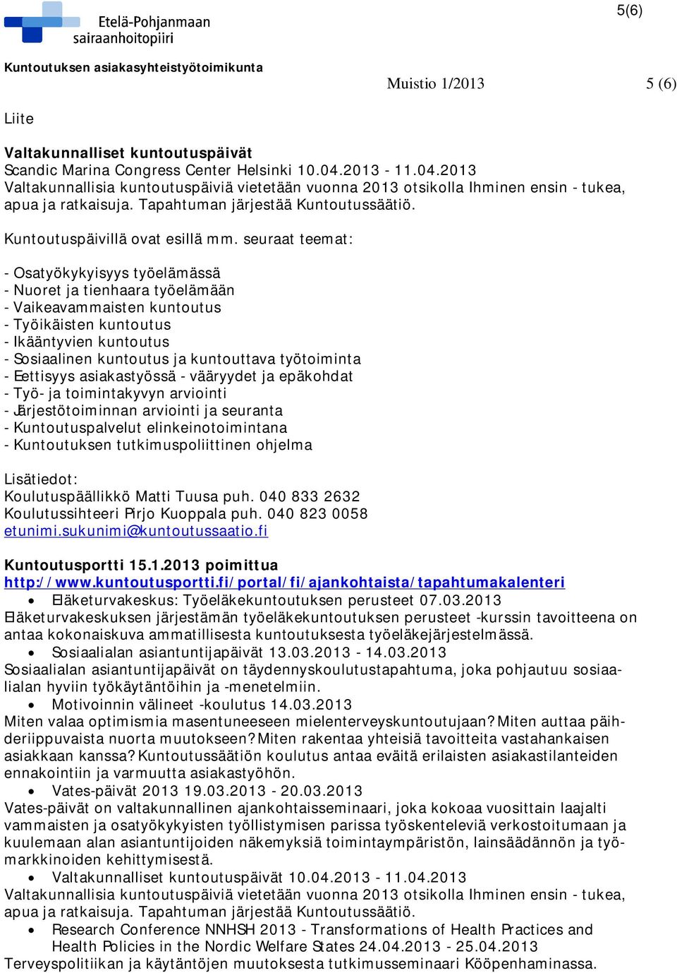 seuraat teemat: - Osatyökykyisyys työelämässä - Nuoret ja tienhaara työelämään - Vaikeavammaisten kuntoutus - Työikäisten kuntoutus - Ikääntyvien kuntoutus - Sosiaalinen kuntoutus ja kuntouttava