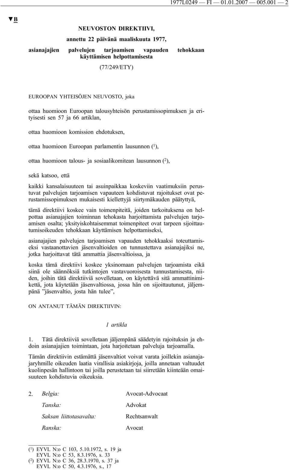 ottaa huomioon Euroopan talousyhteisön perustamissopimuksen ja erityisesti sen 57 ja 66 artiklan, ottaa huomioon komission ehdotuksen, ottaa huomioon Euroopan parlamentin lausunnon ( 1 ), ottaa