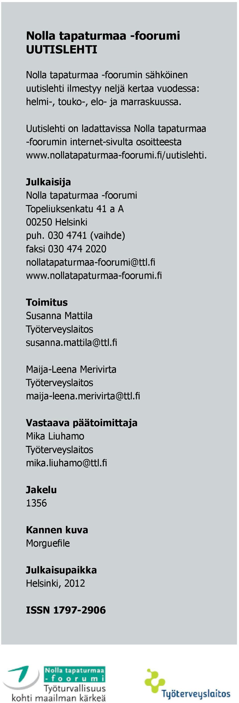Julkaisija Nolla tapaturmaa -foorumi Topeliuksenkatu 41 a A 00250 Helsinki puh. 030 4741 (vaihde) faksi 030 474 2020 nollatapaturmaa-foorumi@
