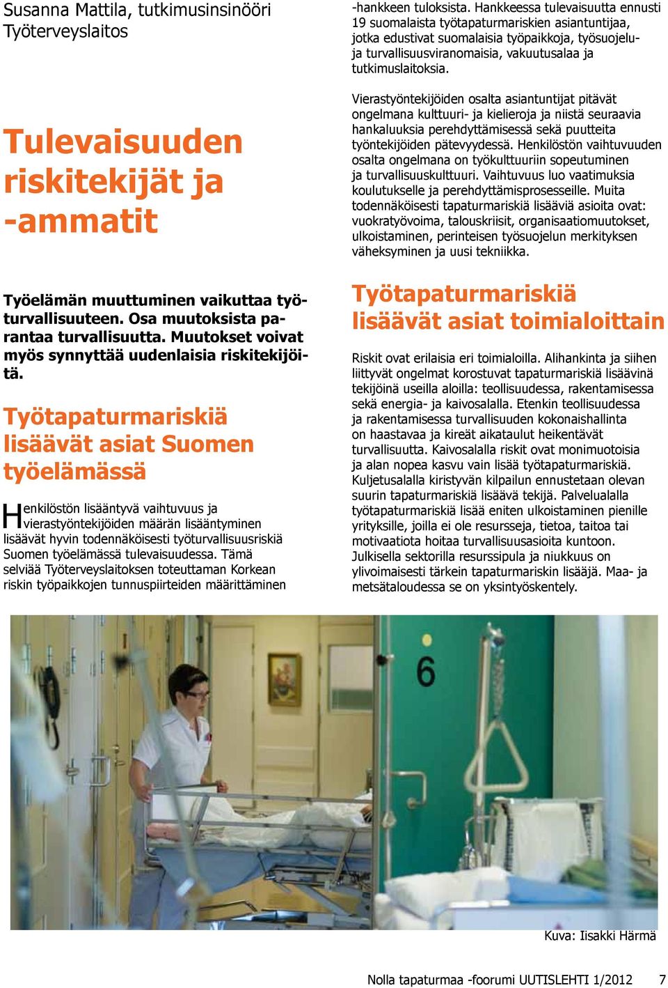 Työtapaturmariskiä lisäävät asiat Suomen työelämässä Henkilöstön lisääntyvä vaihtuvuus ja vierastyöntekijöiden määrän lisääntyminen lisäävät hyvin todennäköisesti työturvallisuusriskiä Suomen