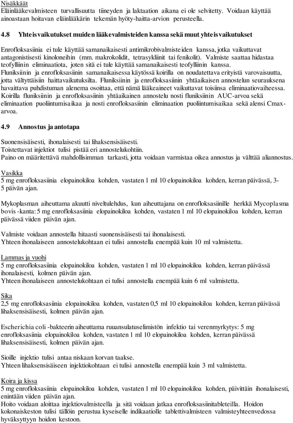 kinoloneihin (mm. makrokolidit, tetrasykliinit tai fenikolit). Valmiste saattaa hidastaa teofylliinin eliminaatiota, joten sitä ei tule käyttää samanaikaisesti teofylliinin kanssa.