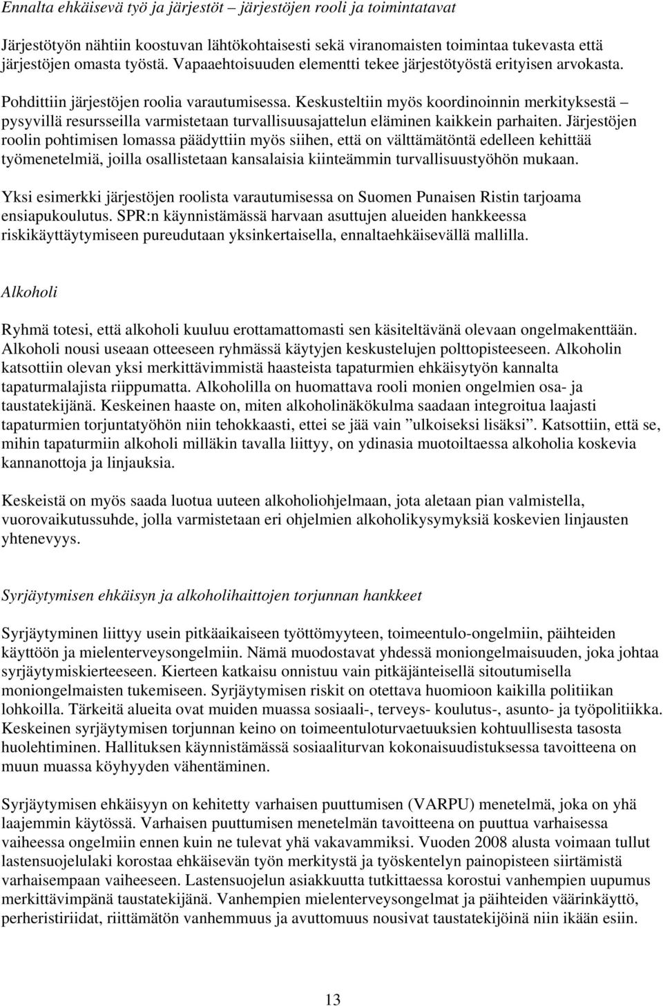 Keskusteltiin myös koordinoinnin merkityksestä pysyvillä resursseilla varmistetaan turvallisuusajattelun eläminen kaikkein parhaiten.