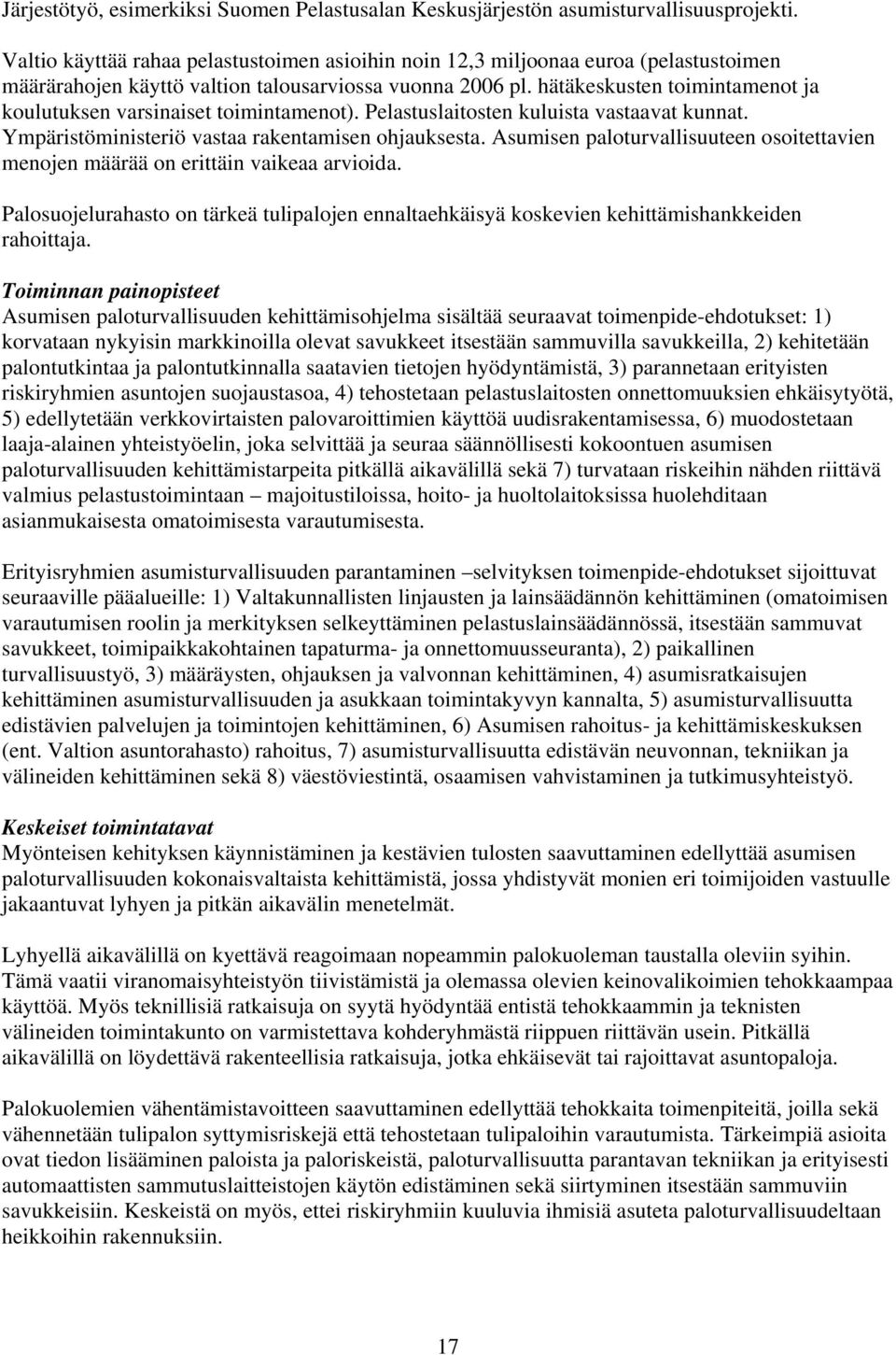 hätäkeskusten toimintamenot ja koulutuksen varsinaiset toimintamenot). Pelastuslaitosten kuluista vastaavat kunnat. Ympäristöministeriö vastaa rakentamisen ohjauksesta.