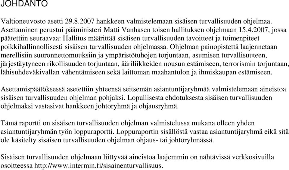 Ohjelman painopistettä laajennetaan merellisiin suuronnettomuuksiin ja ympäristötuhojen torjuntaan, asumisen turvallisuuteen, järjestäytyneen rikollisuuden torjuntaan, ääriliikkeiden nousun