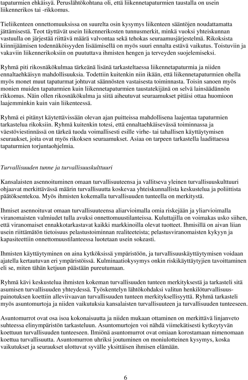 Teot täyttävät usein liikennerikosten tunnusmerkit, minkä vuoksi yhteiskunnan vastuulla on järjestää riittävä määrä valvontaa sekä tehokas seuraamusjärjestelmä.