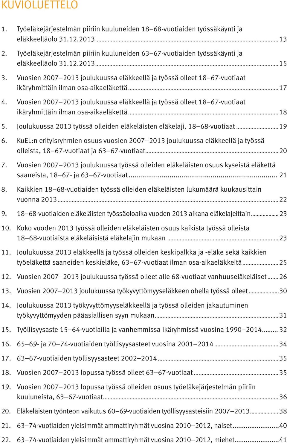 Vuosien 2007 2013 joulukuussa eläkkeellä ja työssä olleet 18 67-vuotiaat ikäryhmittäin ilman osa-aikaeläkettä...17 4.