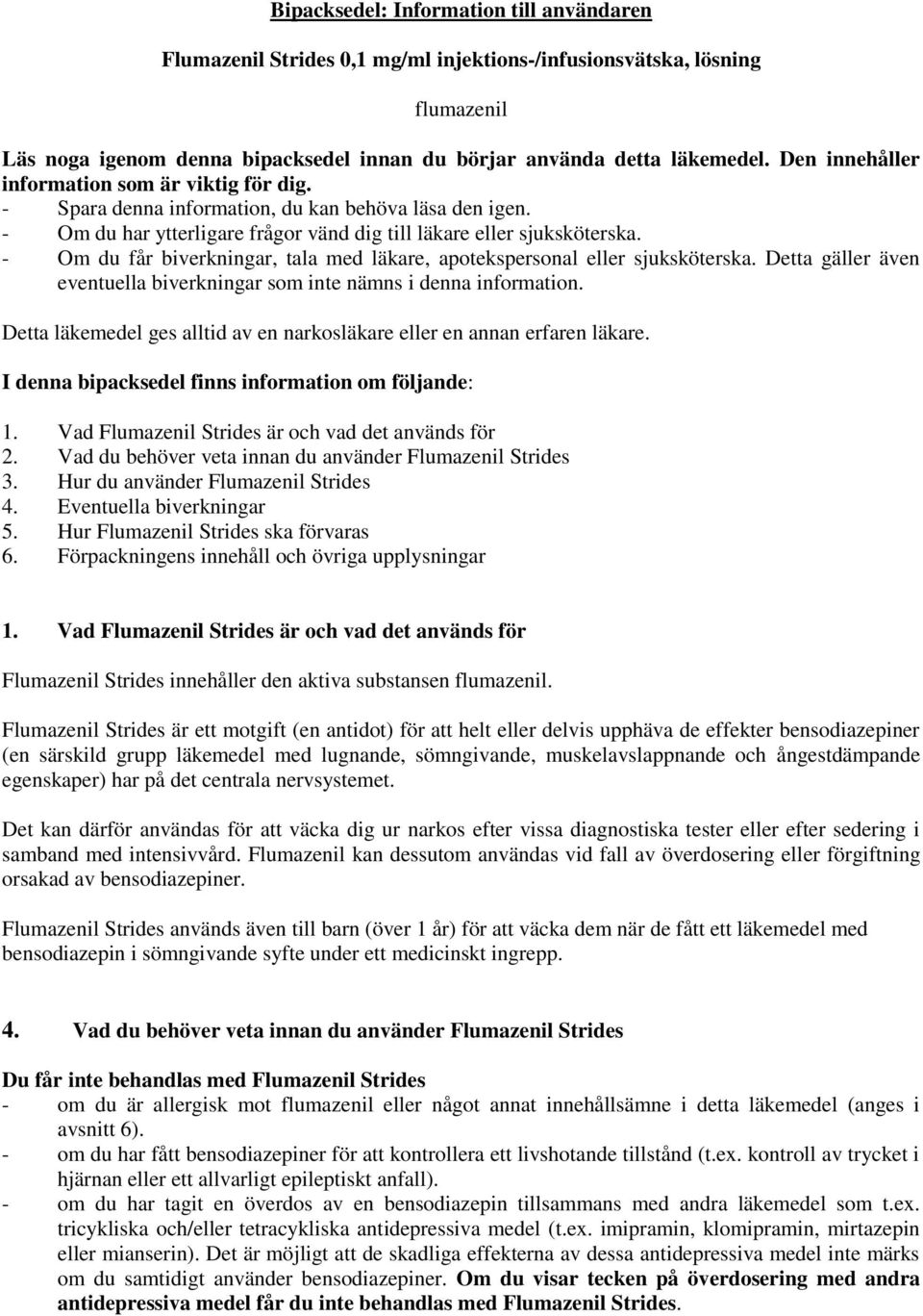 - Om du får biverkningar, tala med läkare, apotekspersonal eller sjuksköterska. Detta gäller även eventuella biverkningar som inte nämns i denna information.
