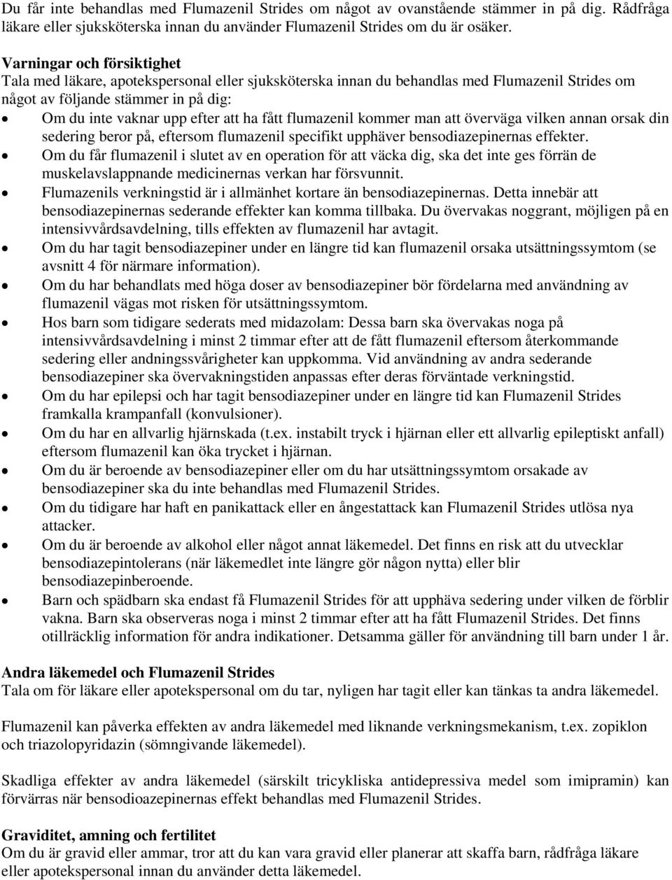 fått flumazenil kommer man att överväga vilken annan orsak din sedering beror på, eftersom flumazenil specifikt upphäver bensodiazepinernas effekter.