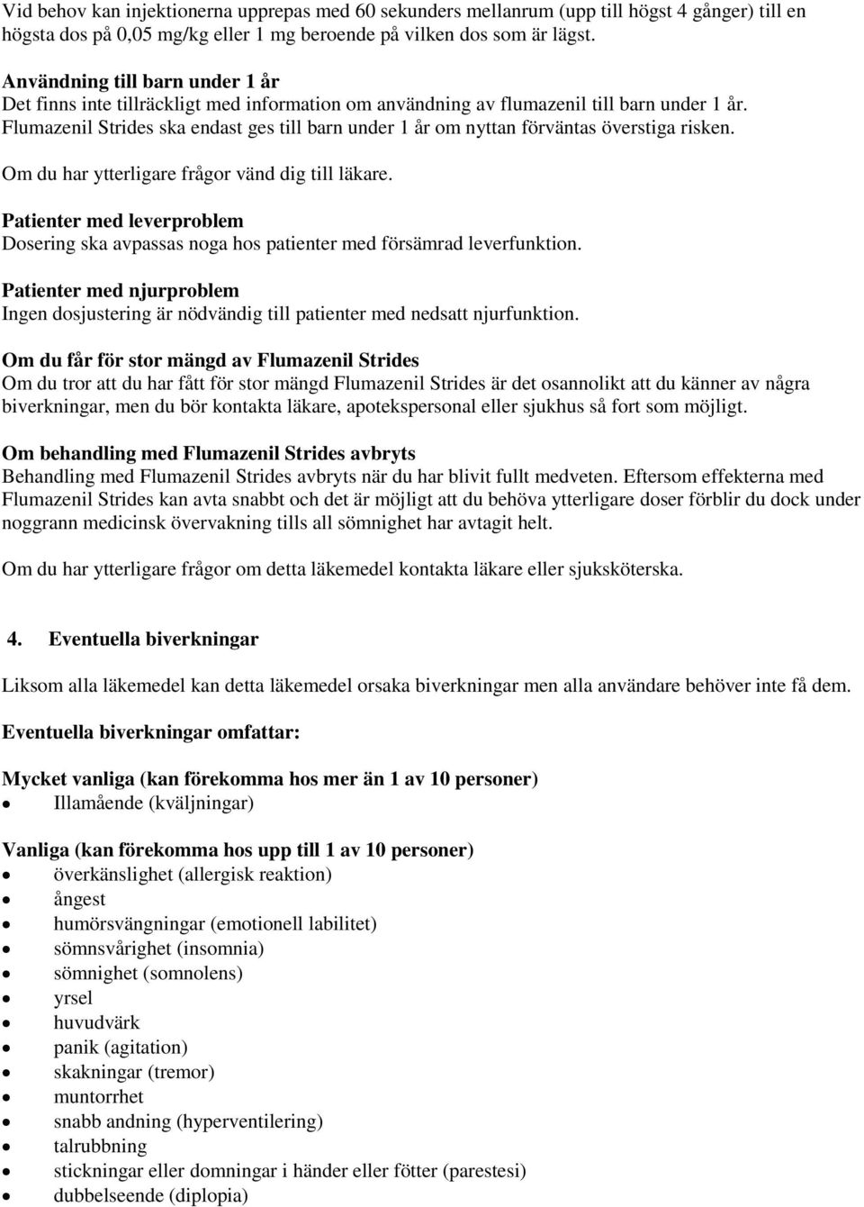 Flumazenil Strides ska endast ges till barn under 1 år om nyttan förväntas överstiga risken. Om du har ytterligare frågor vänd dig till läkare.