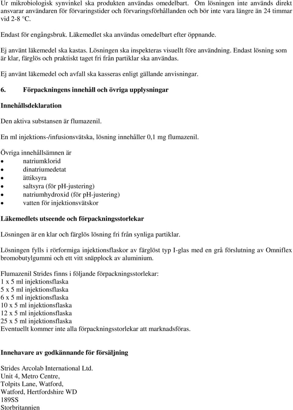 Läkemedlet ska användas omedelbart efter öppnande. Ej använt läkemedel ska kastas. Lösningen ska inspekteras visuellt före användning.