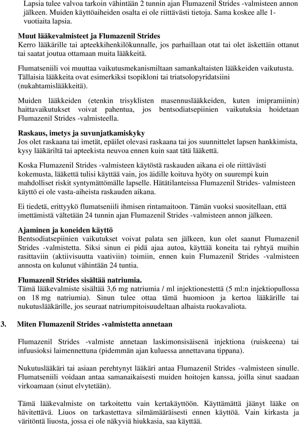 Flumatseniili voi muuttaa vaikutusmekanismiltaan samankaltaisten lääkkeiden vaikutusta. Tällaisia lääkkeita ovat esimerkiksi tsopikloni tai triatsolopyridatsiini (nukahtamislääkkeitä).