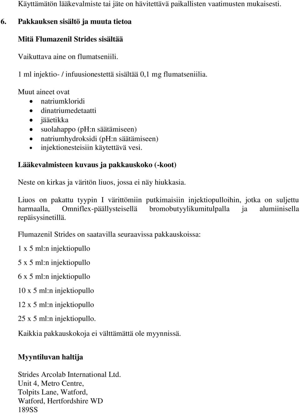 Muut aineet ovat natriumkloridi dinatriumedetaatti jääetikka suolahappo (ph:n säätämiseen) natriumhydroksidi (ph:n säätämiseen) injektionesteisiin käytettävä vesi.