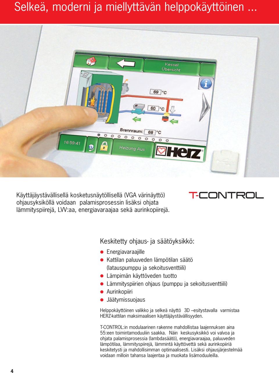 T-CONTROL Keskitetty ohjaus- ja säätöyksikkö: Energiavaraajille Kattilan paluuveden lämpötilan säätö (latauspumppu ja sekoitusventtiili) Lämpimän käyttöveden tuotto Lämmityspiirien ohjaus (pumppu ja