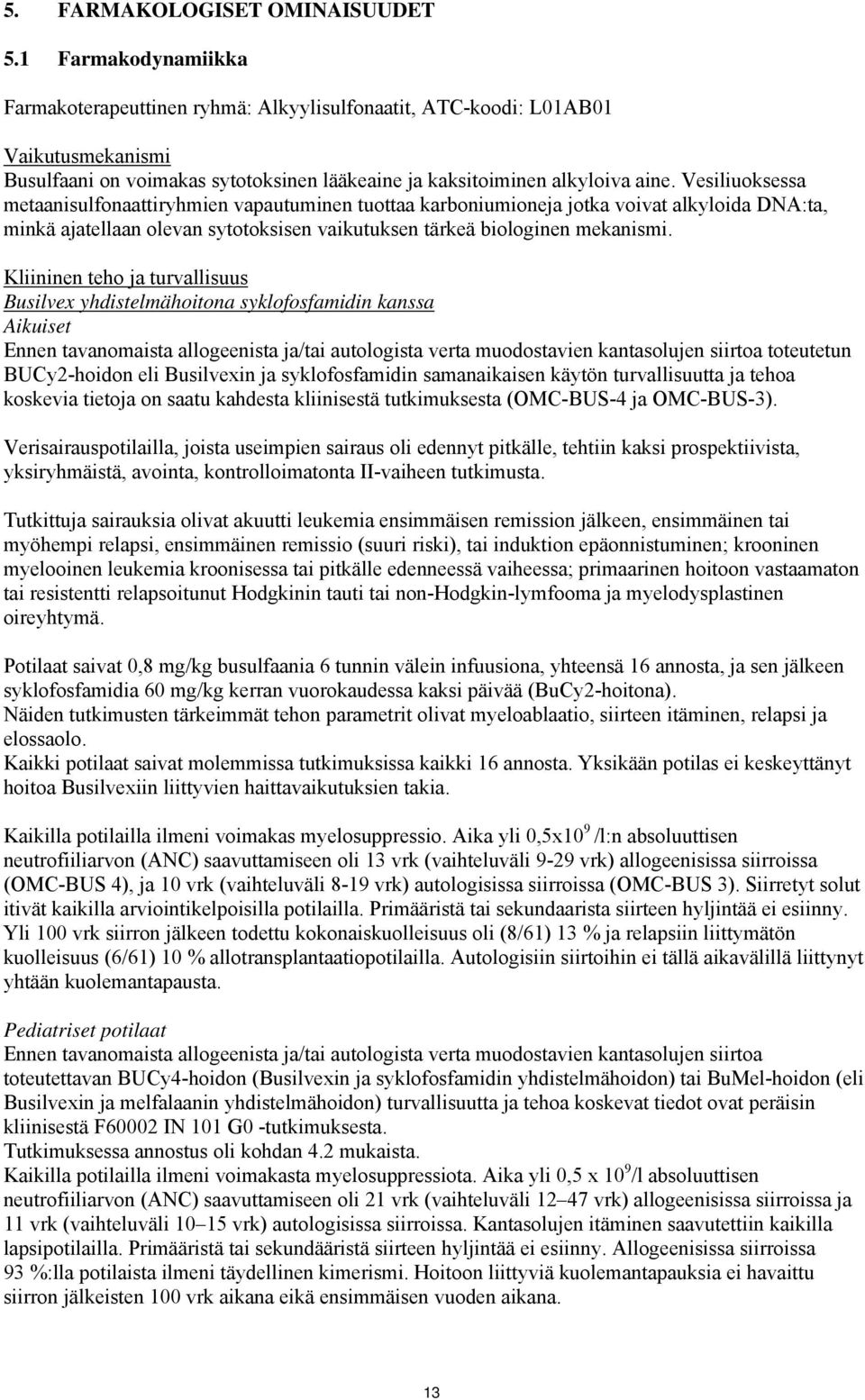 Vesiliuoksessa metaanisulfonaattiryhmien vapautuminen tuottaa karboniumioneja jotka voivat alkyloida DNA:ta, minkä ajatellaan olevan sytotoksisen vaikutuksen tärkeä biologinen mekanismi.