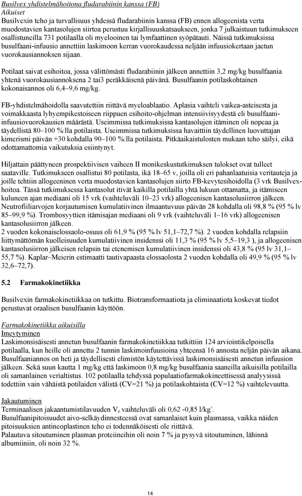 Näissä tutkimuksissa busulfaani-infuusio annettiin laskimoon kerran vuorokaudessa neljään infuusiokertaan jaetun vuorokausiannoksen sijaan.