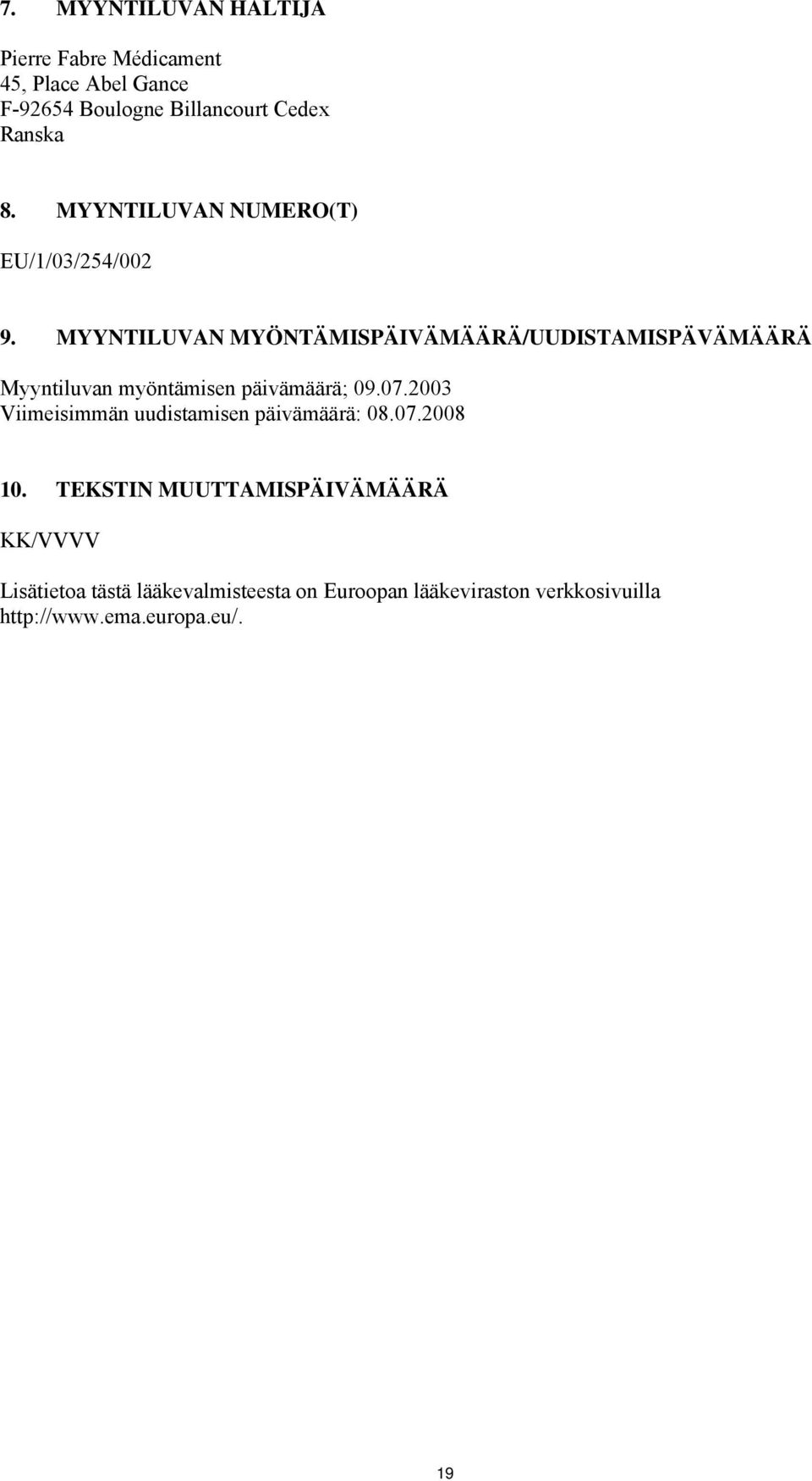 MYYNTILUVAN MYÖNTÄMISPÄIVÄMÄÄRÄ/UUDISTAMISPÄVÄMÄÄRÄ Myyntiluvan myöntämisen päivämäärä; 09.07.