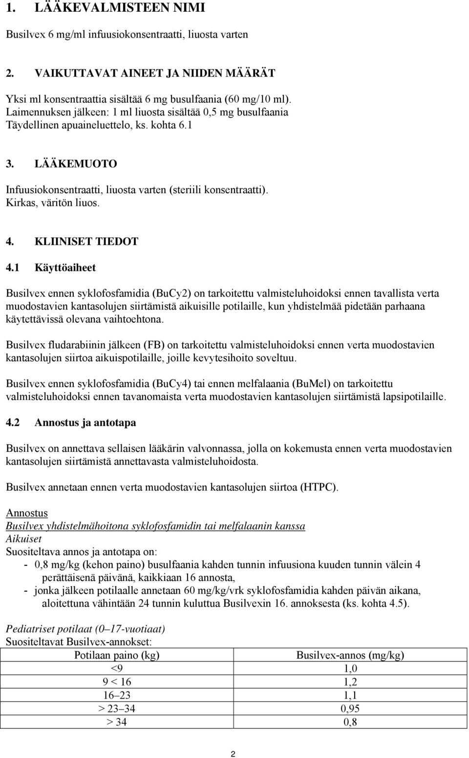 Kirkas, väritön liuos. 4. KLIINISET TIEDOT 4.