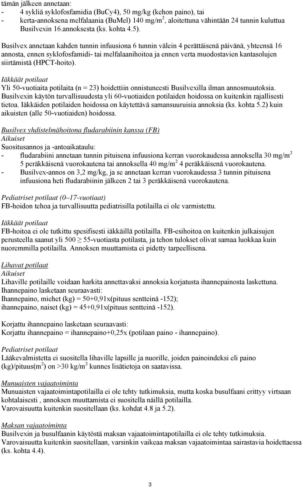 Busilvex annetaan kahden tunnin infuusiona 6 tunnin välein 4 perättäisenä päivänä, yhteensä 16 annosta, ennen syklofosfamidi- tai melfalaanihoitoa ja ennen verta muodostavien kantasolujen siirtämistä