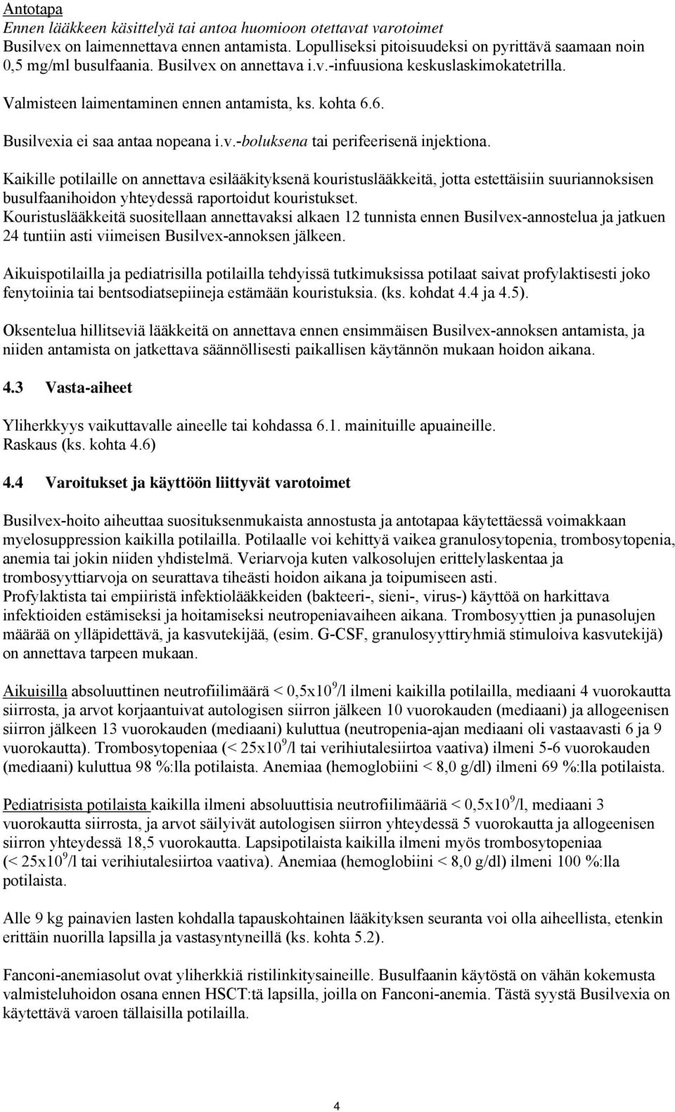 Kaikille potilaille on annettava esilääkityksenä kouristuslääkkeitä, jotta estettäisiin suuriannoksisen busulfaanihoidon yhteydessä raportoidut kouristukset.