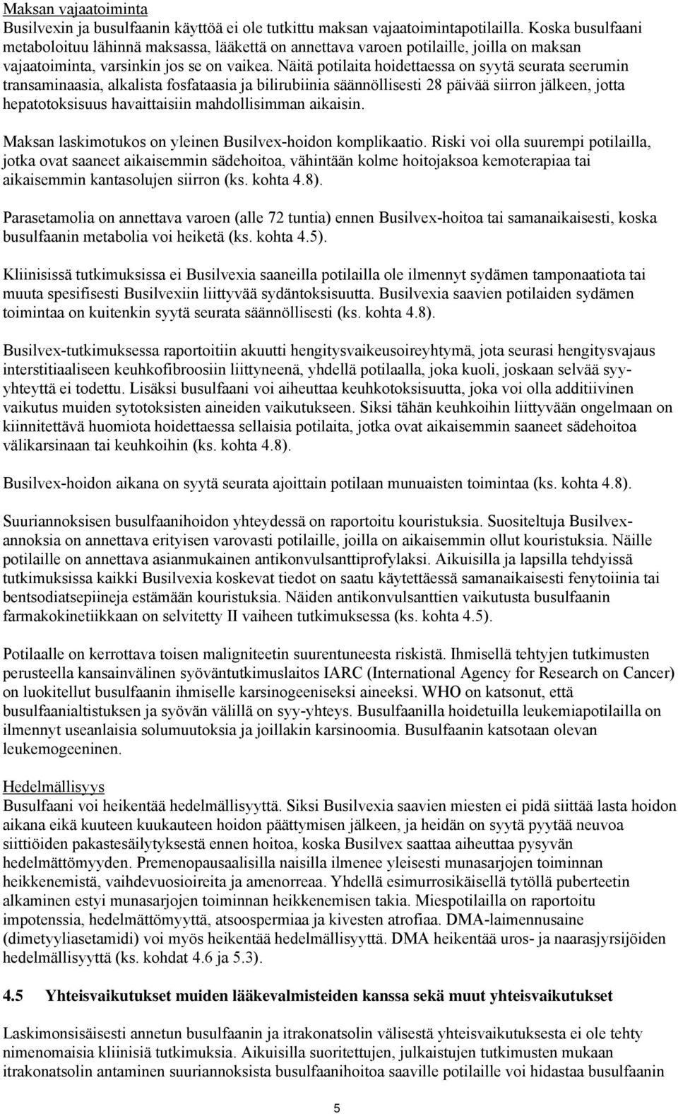 Näitä potilaita hoidettaessa on syytä seurata seerumin transaminaasia, alkalista fosfataasia ja bilirubiinia säännöllisesti 28 päivää siirron jälkeen, jotta hepatotoksisuus havaittaisiin