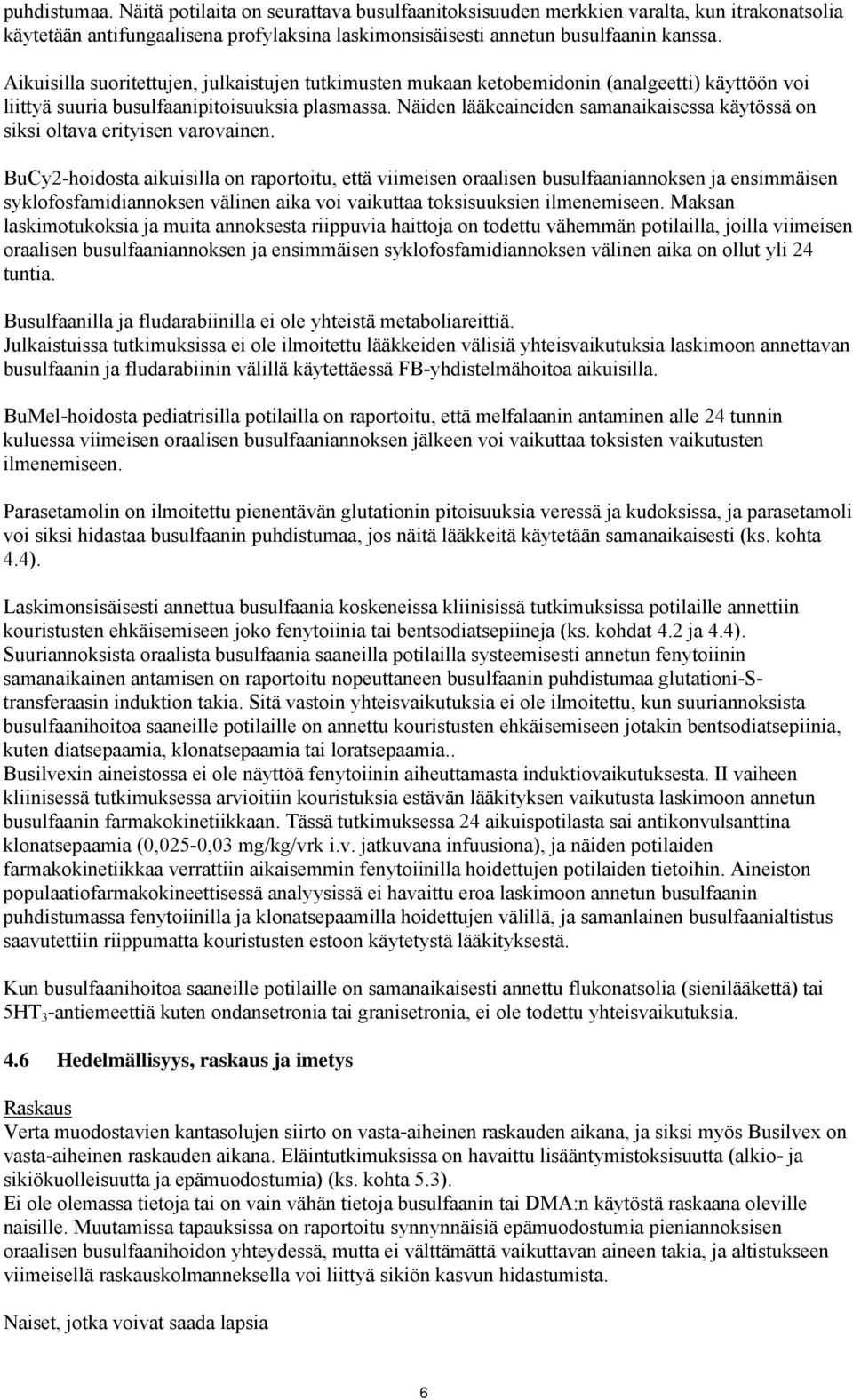 Näiden lääkeaineiden samanaikaisessa käytössä on siksi oltava erityisen varovainen.