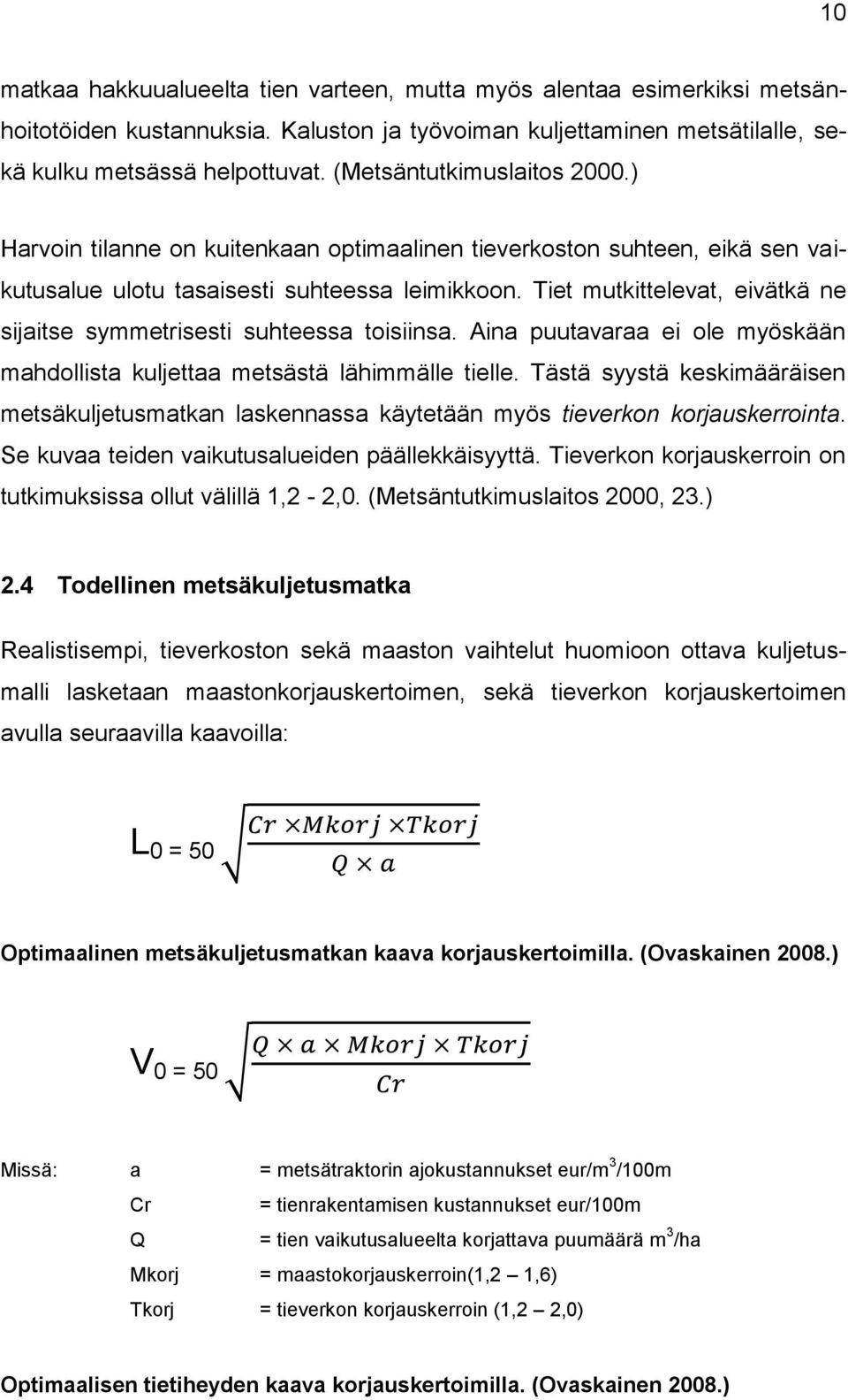 Tiet mutkittelevat, eivätkä ne sijaitse symmetrisesti suhteessa toisiinsa. Aina puutavaraa ei ole myöskään mahdollista kuljettaa metsästä lähimmälle tielle.